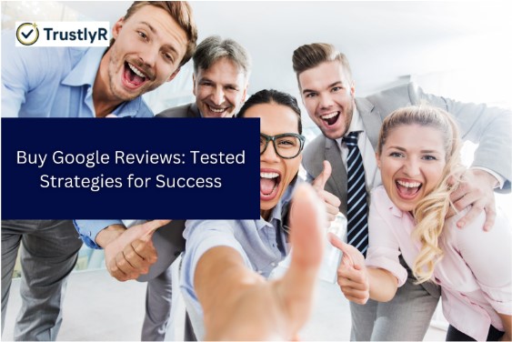 Buy Google Reviews: Tested Strategies for Success